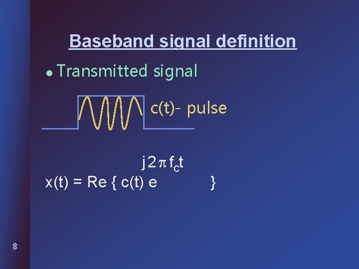 Baseband signal definition l Transmitted signal c(t)- pulse j 2 f ct x(t) =