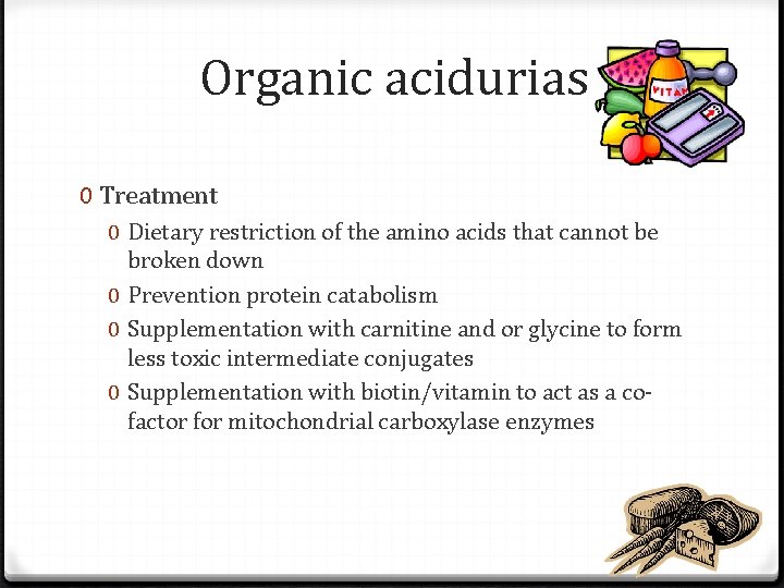 Organic acidurias 0 Treatment 0 Dietary restriction of the amino acids that cannot be