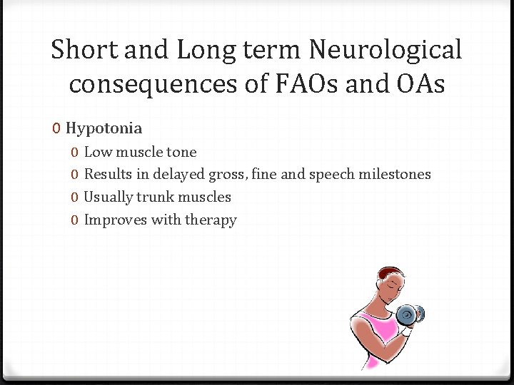 Short and Long term Neurological consequences of FAOs and OAs 0 Hypotonia 0 0