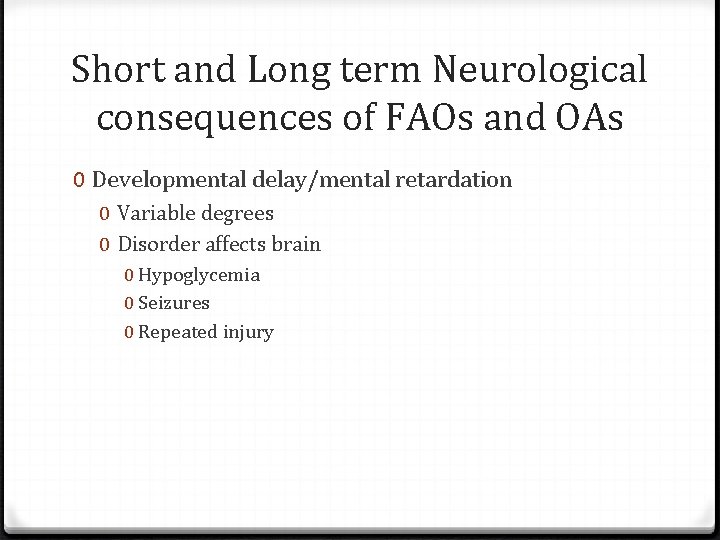 Short and Long term Neurological consequences of FAOs and OAs 0 Developmental delay/mental retardation