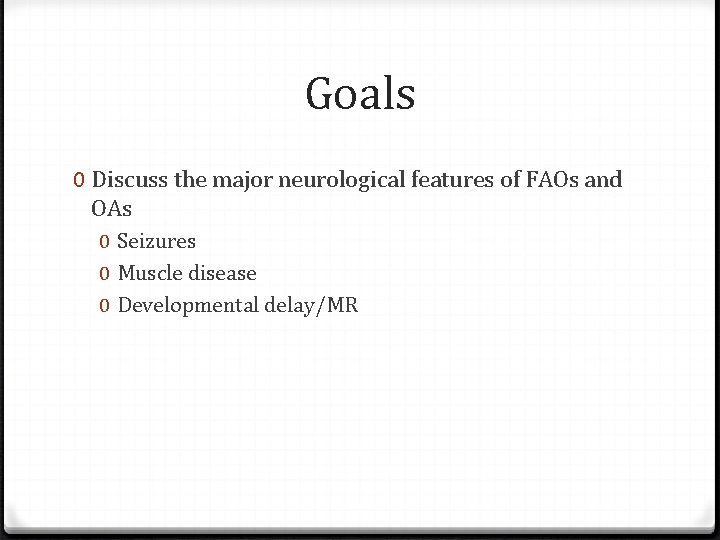 Goals 0 Discuss the major neurological features of FAOs and OAs 0 Seizures 0