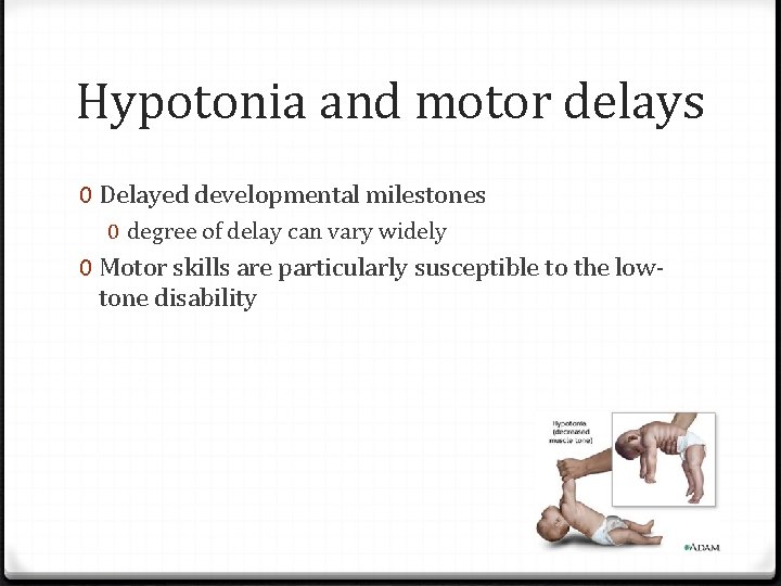 Hypotonia and motor delays 0 Delayed developmental milestones 0 degree of delay can vary