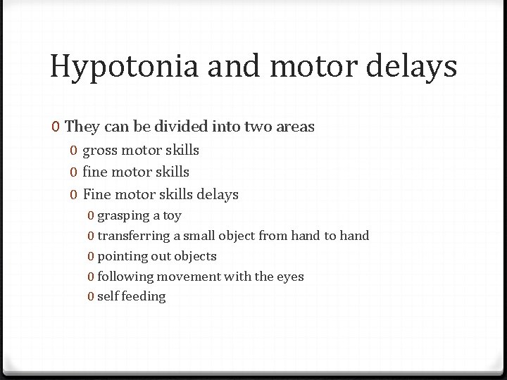 Hypotonia and motor delays 0 They can be divided into two areas 0 gross