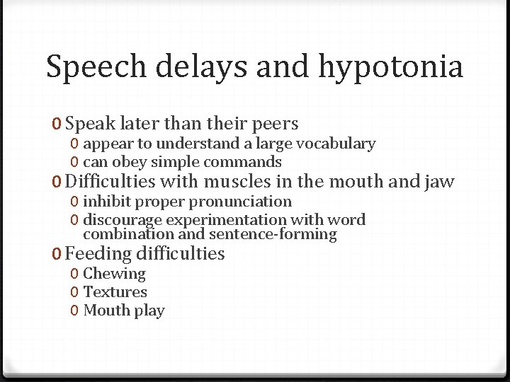 Speech delays and hypotonia 0 Speak later than their peers 0 appear to understand