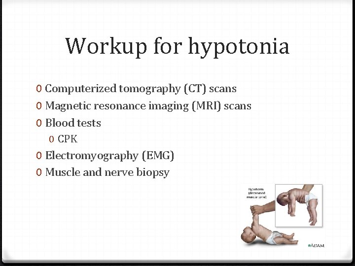 Workup for hypotonia 0 Computerized tomography (CT) scans 0 Magnetic resonance imaging (MRI) scans