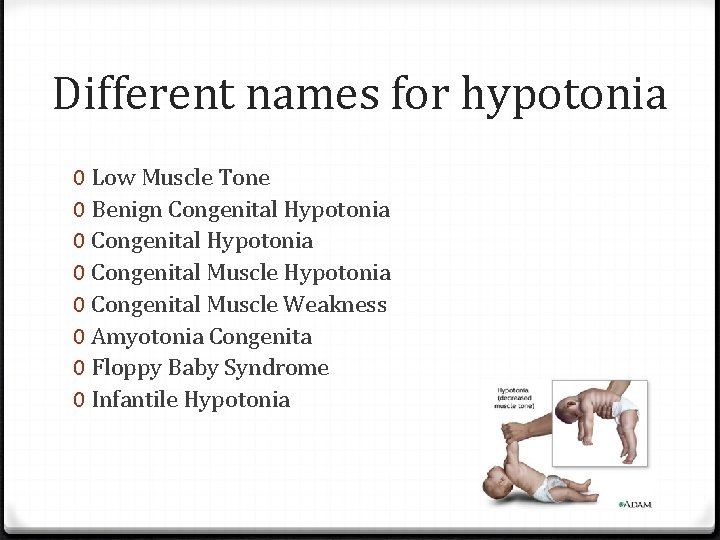 Different names for hypotonia 0 Low Muscle Tone 0 Benign Congenital Hypotonia 0 Congenital