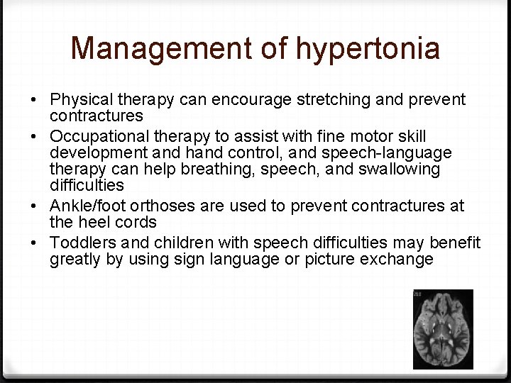 Management of hypertonia • Physical therapy can encourage stretching and prevent contractures • Occupational