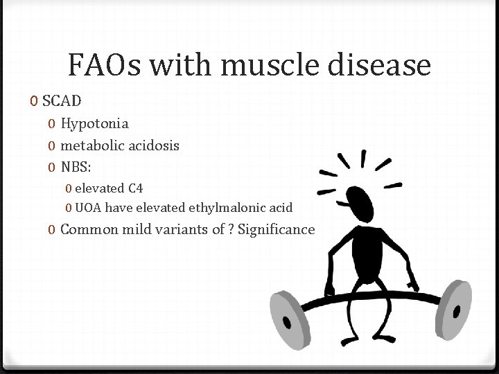 FAOs with muscle disease 0 SCAD 0 Hypotonia 0 metabolic acidosis 0 NBS: 0
