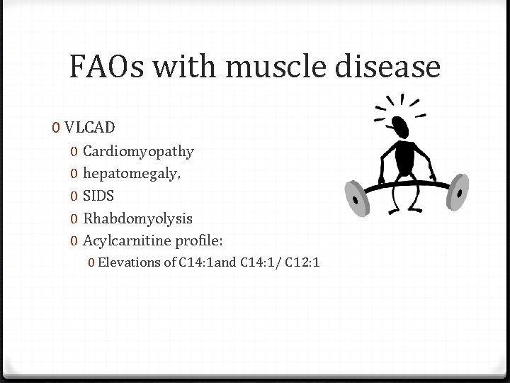 FAOs with muscle disease 0 VLCAD 0 0 0 Cardiomyopathy hepatomegaly, SIDS Rhabdomyolysis Acylcarnitine