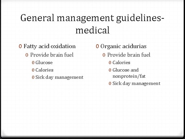 General management guidelinesmedical 0 Fatty acid oxidation 0 Provide brain fuel 0 Glucose 0