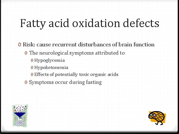 Fatty acid oxidation defects 0 Risk: cause recurrent disturbances of brain function 0 The