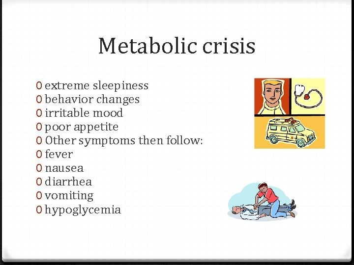 Metabolic crisis 0 extreme sleepiness 0 behavior changes 0 irritable mood 0 poor appetite