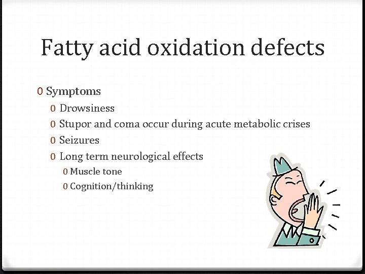 Fatty acid oxidation defects 0 Symptoms 0 0 Drowsiness Stupor and coma occur during