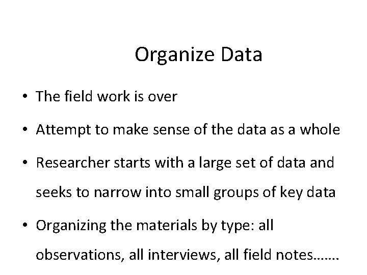 Organize Data • The field work is over • Attempt to make sense of