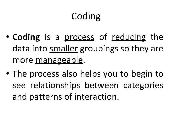 Coding • Coding is a process of reducing the data into smaller groupings so