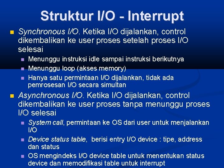 Struktur I/O - Interrupt Synchronous I/O. Ketika I/O dijalankan, control dikembalikan ke user proses