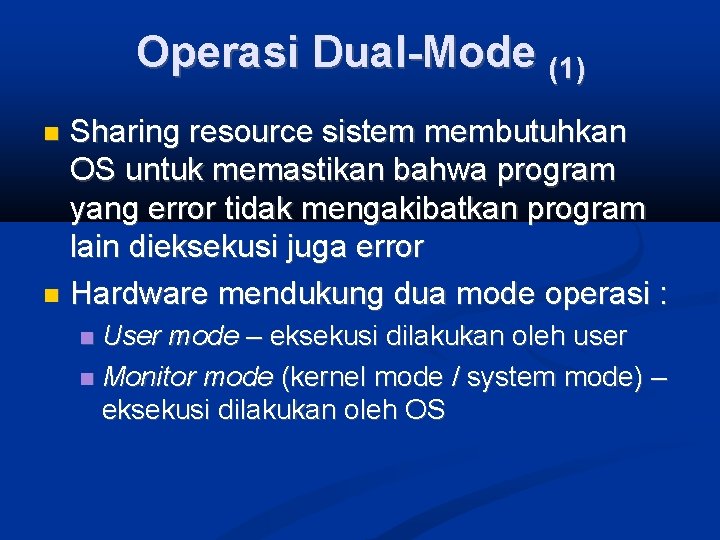 Operasi Dual-Mode (1) Sharing resource sistem membutuhkan OS untuk memastikan bahwa program yang error