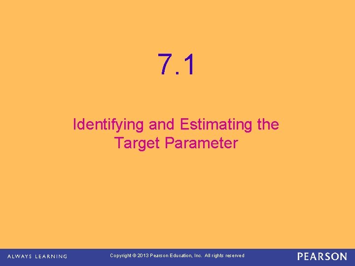 7. 1 Identifying and Estimating the Target Parameter Copyright © 2013 Pearson Education, Inc.