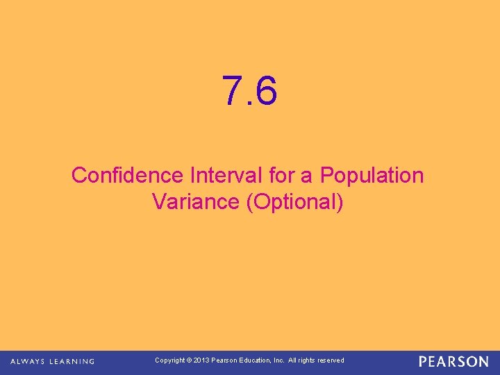 7. 6 Confidence Interval for a Population Variance (Optional) Copyright © 2013 Pearson Education,