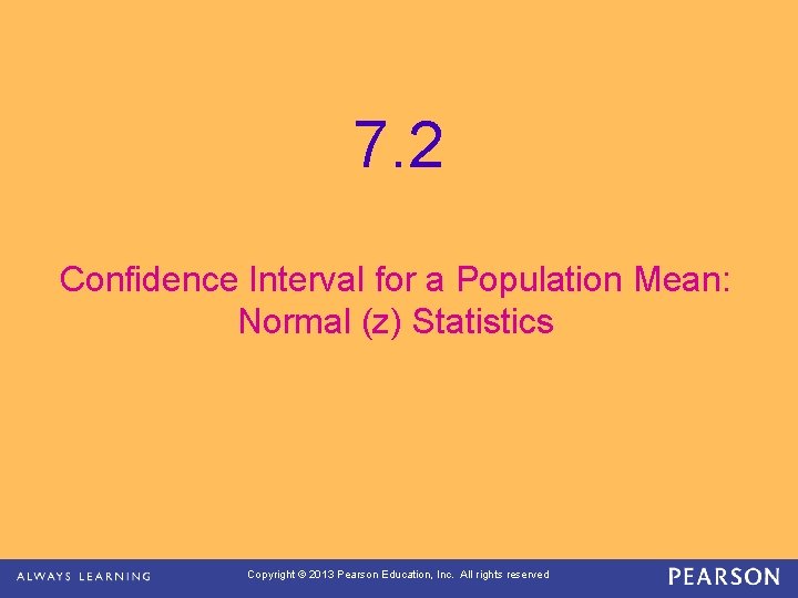 7. 2 Confidence Interval for a Population Mean: Normal (z) Statistics Copyright © 2013