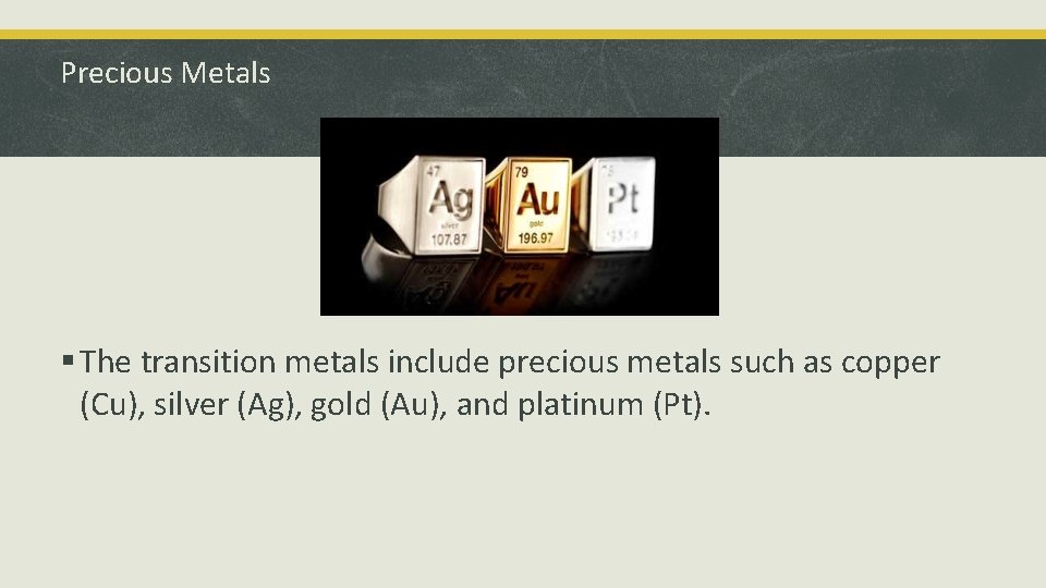 Precious Metals § The transition metals include precious metals such as copper (Cu), silver