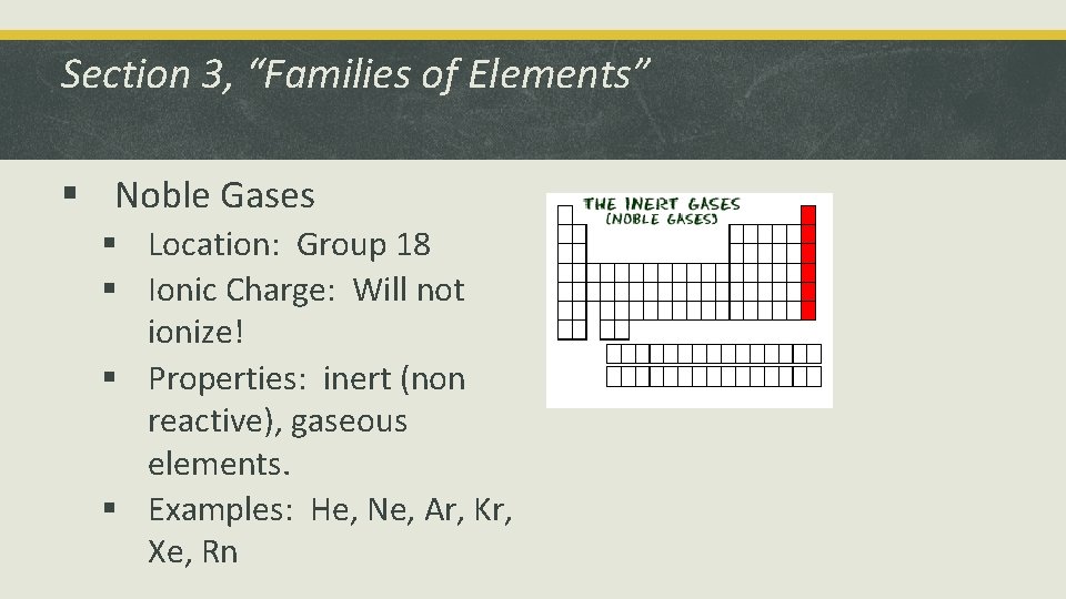 Section 3, “Families of Elements” § Noble Gases § Location: Group 18 § Ionic