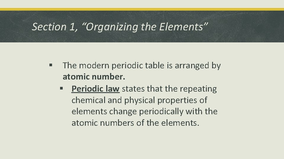 Section 1, “Organizing the Elements” § The modern periodic table is arranged by atomic