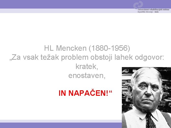 HL Mencken (1880 -1956) „Za vsak težak problem obstoji lahek odgovor: kratek, enostaven, IN