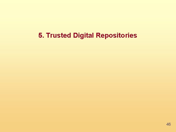 5. Trusted Digital Repositories 46 