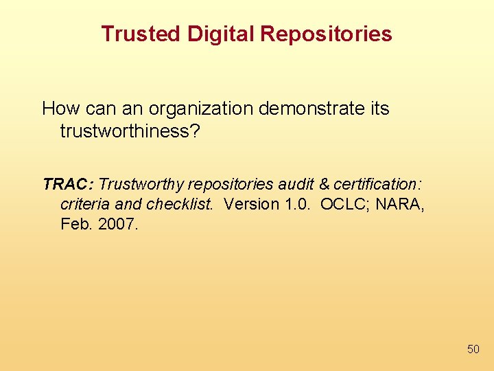 Trusted Digital Repositories How can an organization demonstrate its trustworthiness? TRAC: Trustworthy repositories audit