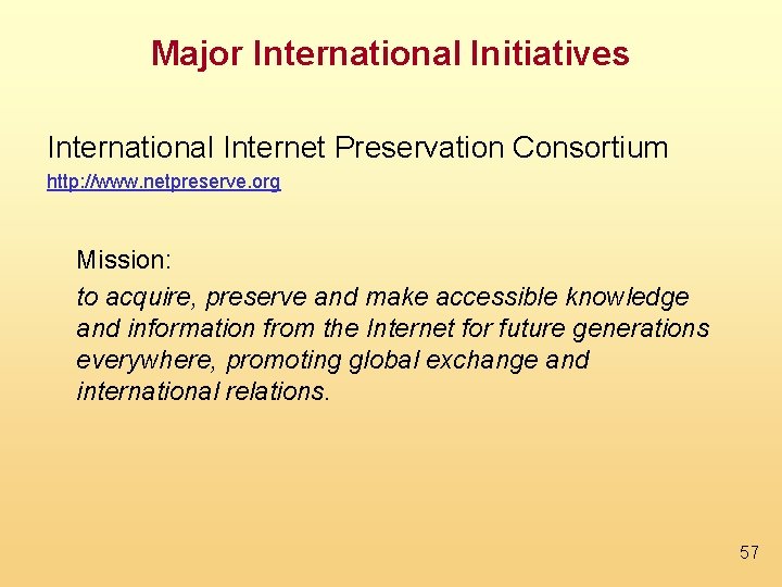 Major International Initiatives International Internet Preservation Consortium http: //www. netpreserve. org Mission: to acquire,