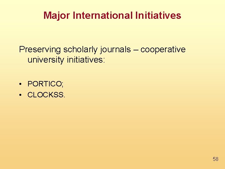 Major International Initiatives Preserving scholarly journals – cooperative university initiatives: • PORTICO; • CLOCKSS.