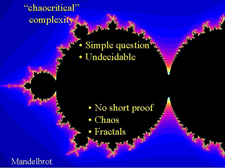 “chaocritical” complexity • Simple question • Undecidable • No short proof • Chaos •