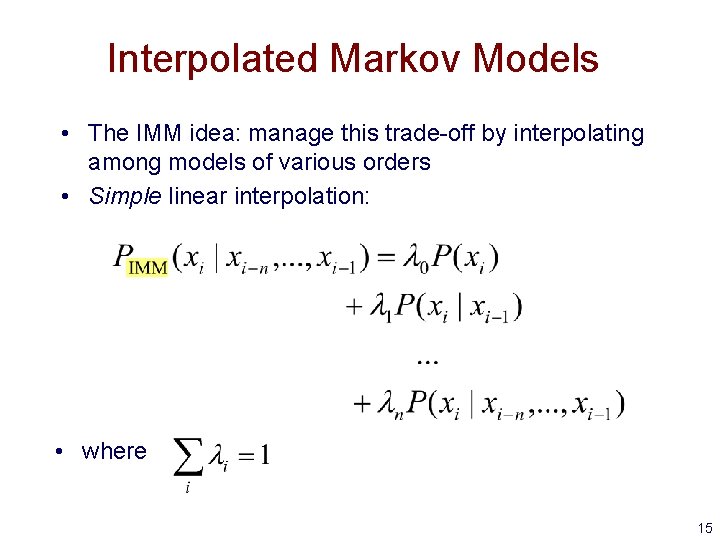 Interpolated Markov Models • The IMM idea: manage this trade-off by interpolating among models