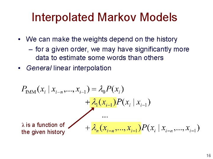 Interpolated Markov Models • We can make the weights depend on the history –