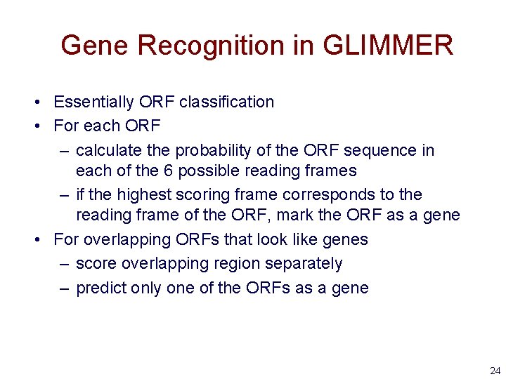 Gene Recognition in GLIMMER • Essentially ORF classification • For each ORF – calculate
