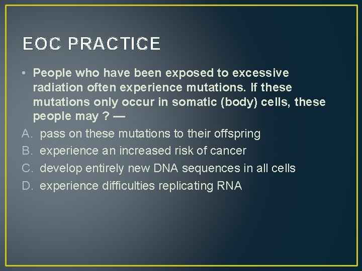 EOC PRACTICE • People who have been exposed to excessive radiation often experience mutations.