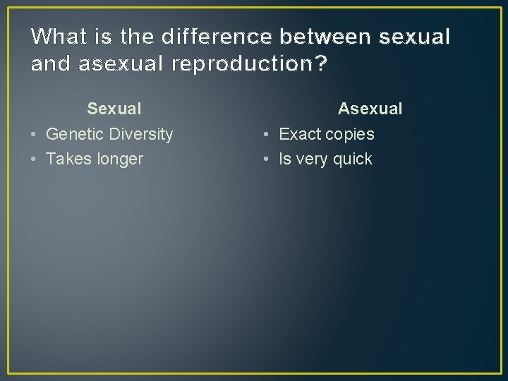 What is the difference between sexual and asexual reproduction? Sexual • Genetic Diversity •