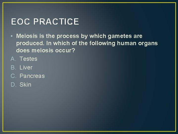 EOC PRACTICE • Meiosis is the process by which gametes are produced. In which