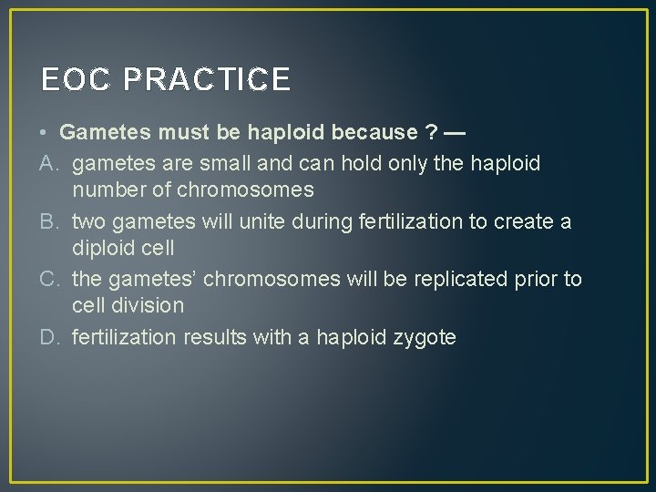 EOC PRACTICE • Gametes must be haploid because ? — A. gametes are small