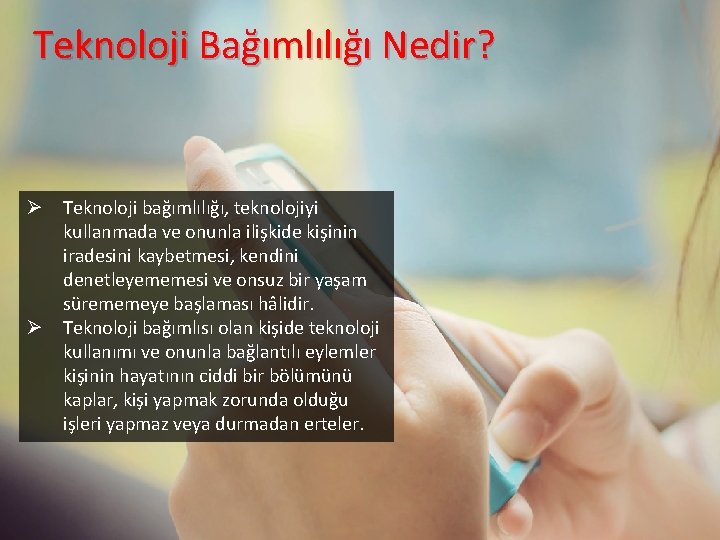 Teknoloji Bağımlılığı Nedir? Ø Teknoloji bağımlılığı, teknolojiyi kullanmada ve onunla ilişkide kişinin iradesini kaybetmesi,