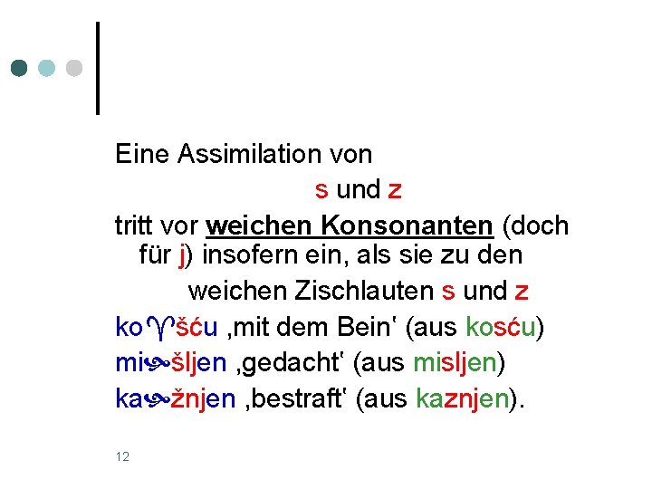 Eine Assimilation von s und z tritt vor weichen Konsonanten (doch für j) insofern