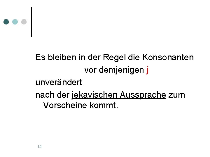 Es bleiben in der Regel die Konsonanten vor demjenigen j unverändert nach der jekavischen