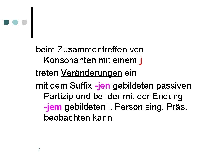 beim Zusammentreffen von Konsonanten mit einem j treten Veränderungen ein mit dem Suffix -jen