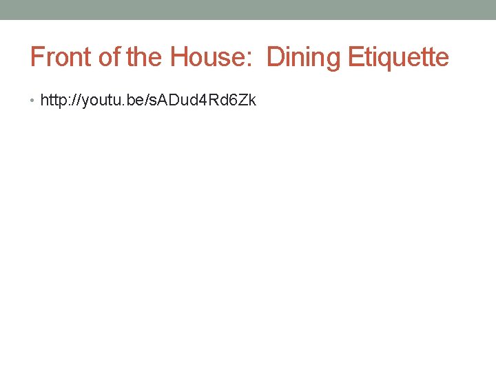 Front of the House: Dining Etiquette • http: //youtu. be/s. ADud 4 Rd 6