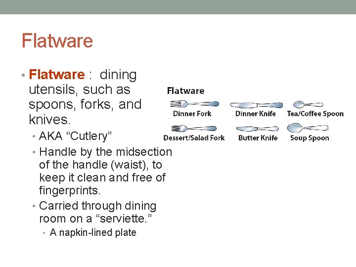 Flatware • Flatware : dining utensils, such as spoons, forks, and knives. • AKA