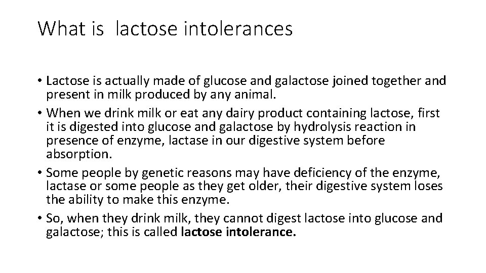 What is lactose intolerances • Lactose is actually made of glucose and galactose joined