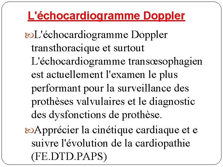 L'échocardiogramme Doppler transthoracique et surtout L'échocardiogramme transœsophagien est actuellement l'examen le plus performant pour