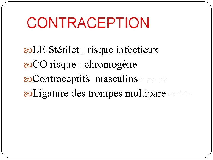 CONTRACEPTION LE Stérilet : risque infectieux : CO risque : chromogène : Contraceptifs masculins+++++