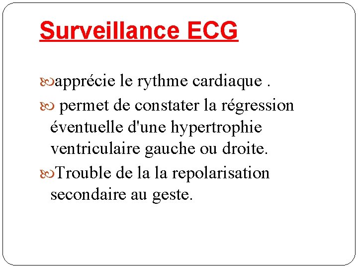 Surveillance ECG apprécie le rythme cardiaque. permet de constater la régression éventuelle d'une hypertrophie